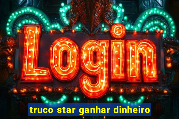 truco star ganhar dinheiro